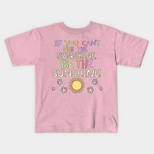 If You Can't See The Sunshine, BE The Sunshine! Kids T-Shirt